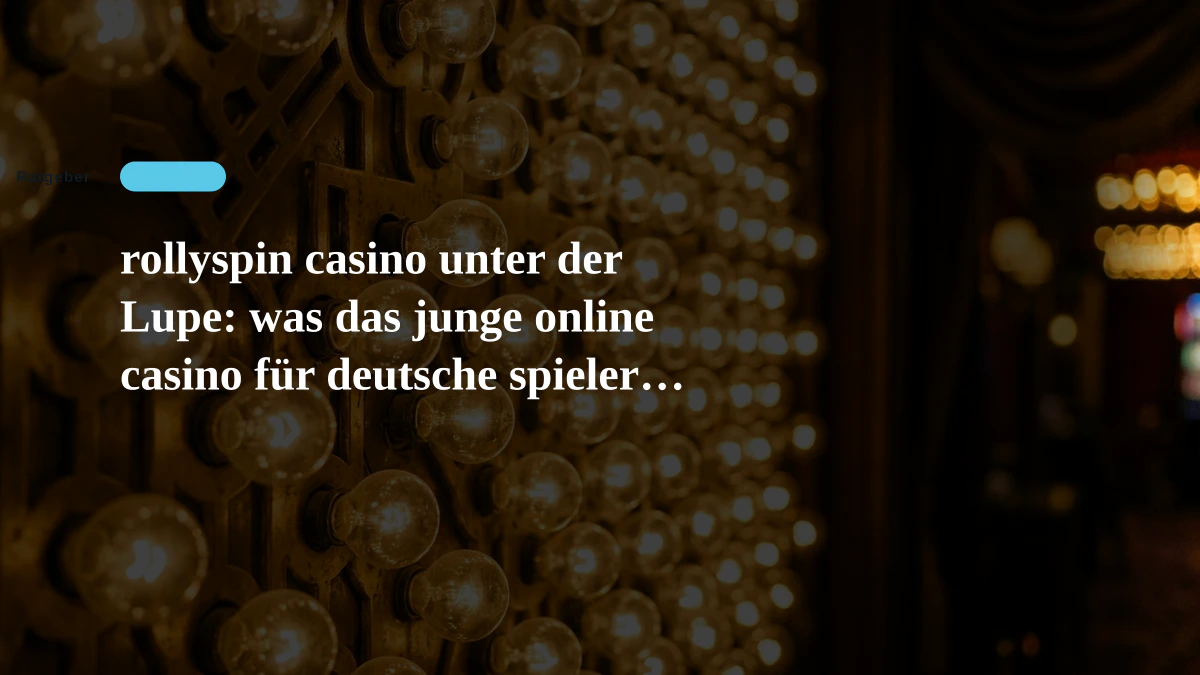 rollyspin casino unter der Lupe: was das junge online casino für deutsche spieler bietet