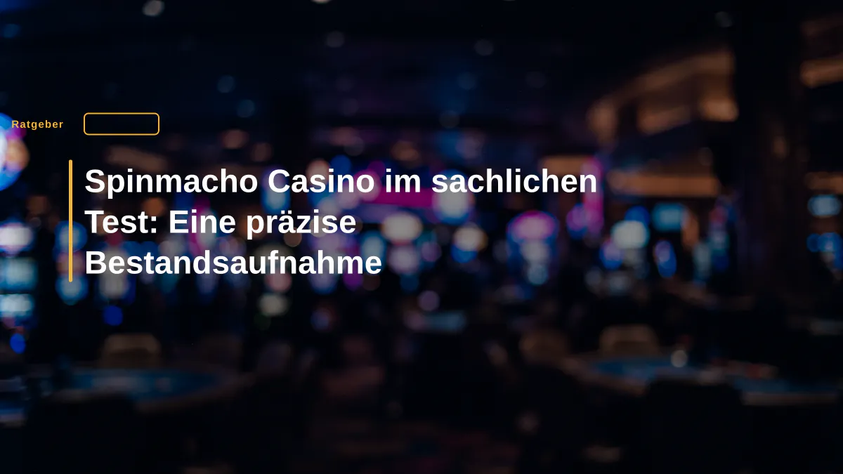 Spinmacho Casino im sachlichen Test: Eine präzise Bestandsaufnahme