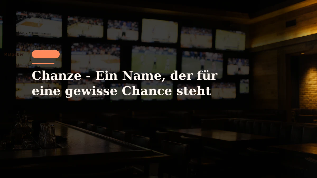Chanze - Ein Name, der für eine gewisse Chance steht