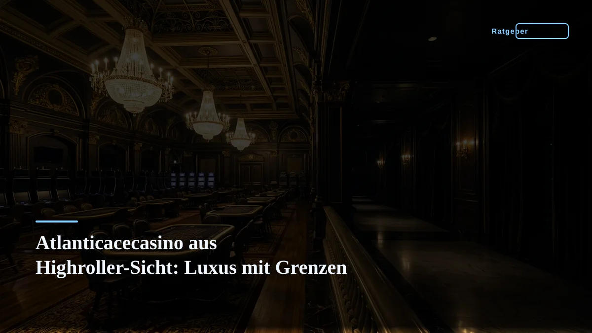 Atlanticacecasino aus Highroller-Sicht: Luxus mit Grenzen