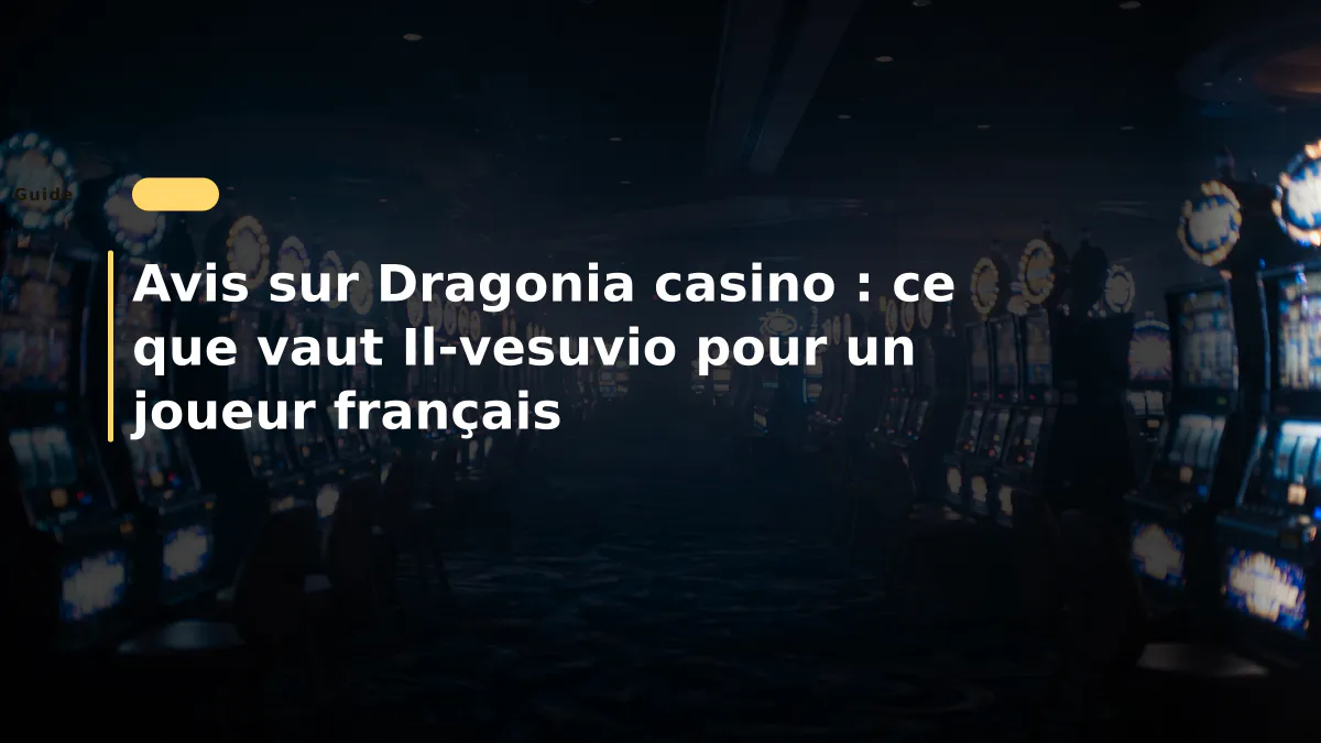 Avis sur Dragonia casino : ce que vaut Il-vesuvio pour un joueur français