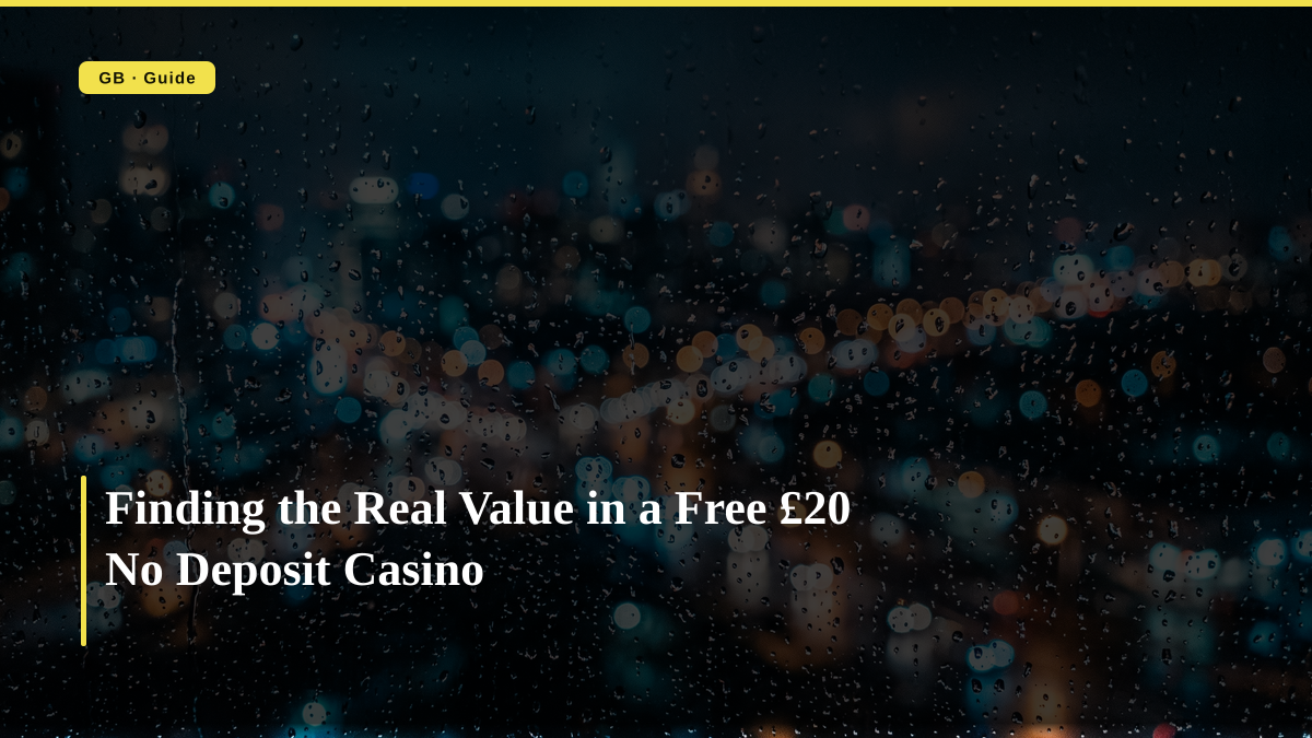 Finding the Real Value in a Free £20 No Deposit Casino