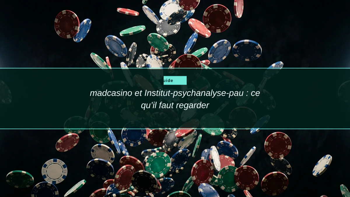 madcasino et Institut-psychanalyse-pau : ce qu’il faut regarder