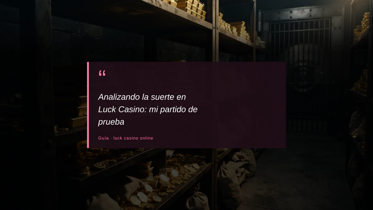 Analizando la suerte en Luck Casino: mi partido de prueba