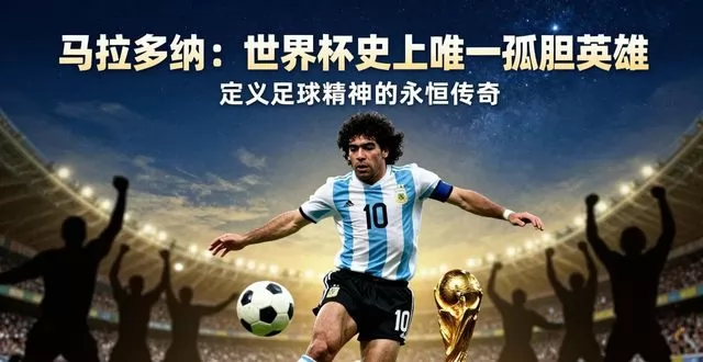 马拉多纳：世界杯史上唯一孤胆英雄，定义足球精神的永恒传奇