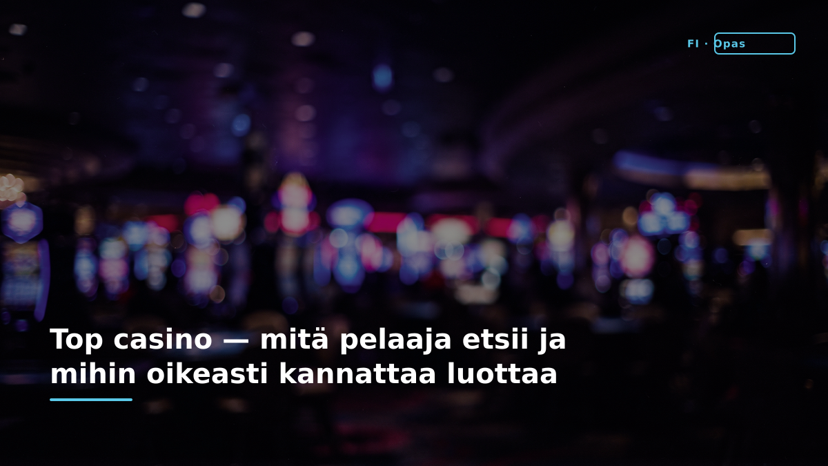 Top casino — mitä pelaaja etsii ja mihin oikeasti kannattaa luottaa