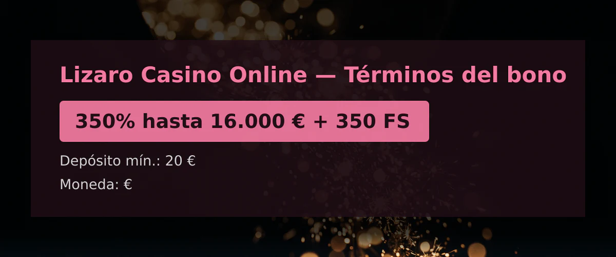 Lizaro Casino Online &mdash; T&eacute;rminos del bono: 350% hasta 16.000 &euro; + 350 FS