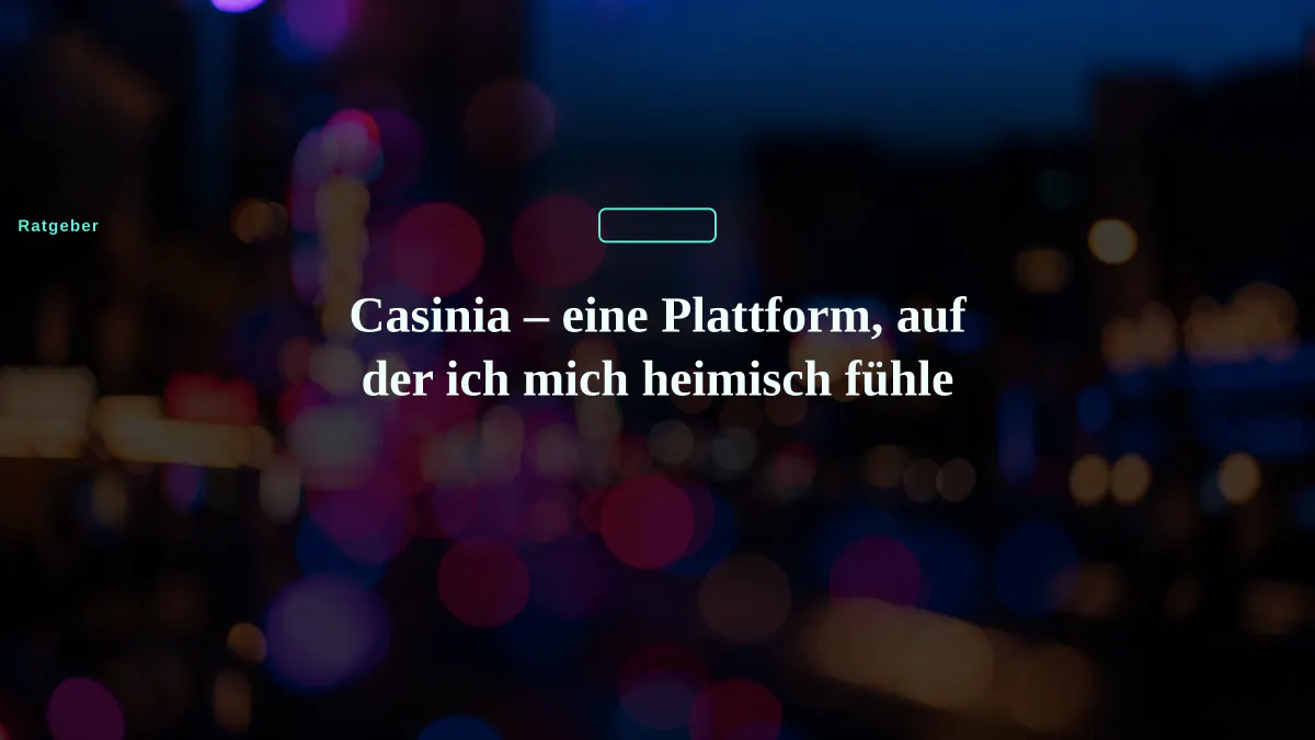 Casinia – eine Plattform, auf der ich mich heimisch fühle