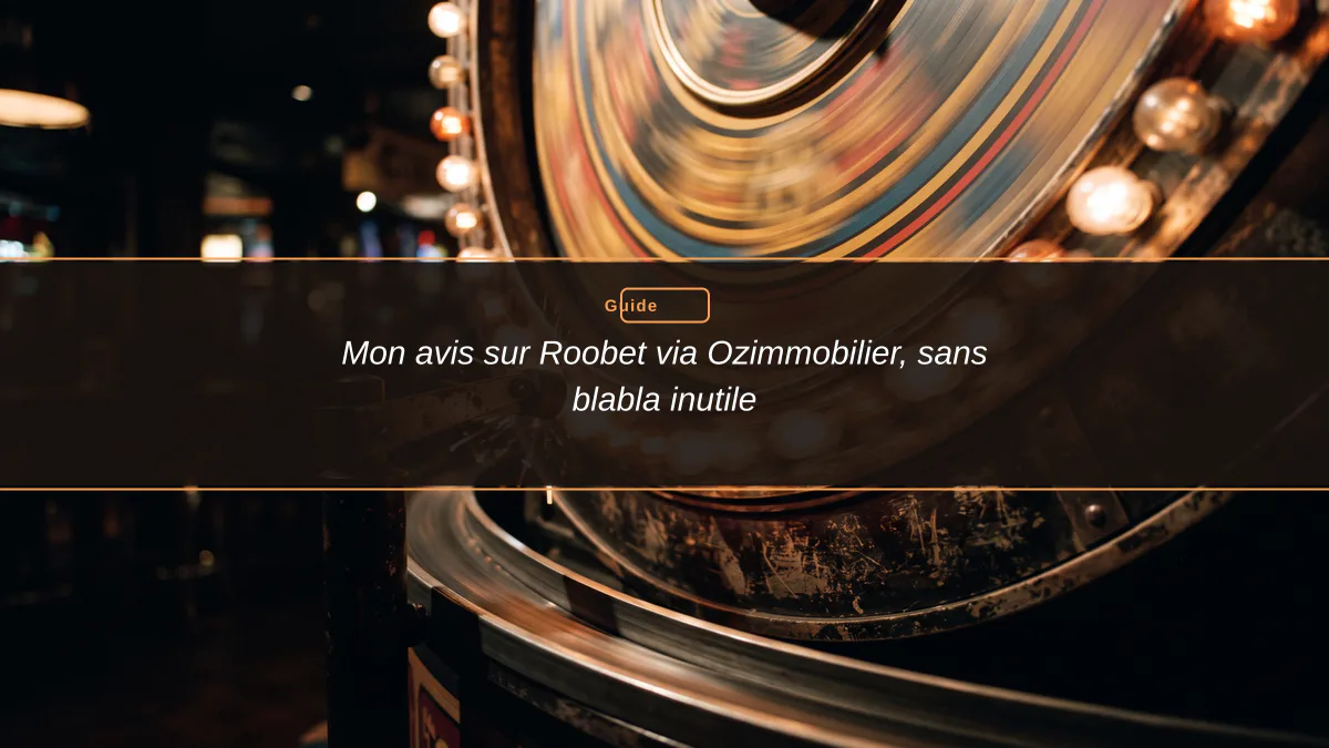 Mon avis sur Roobet via Ozimmobilier, sans blabla inutile