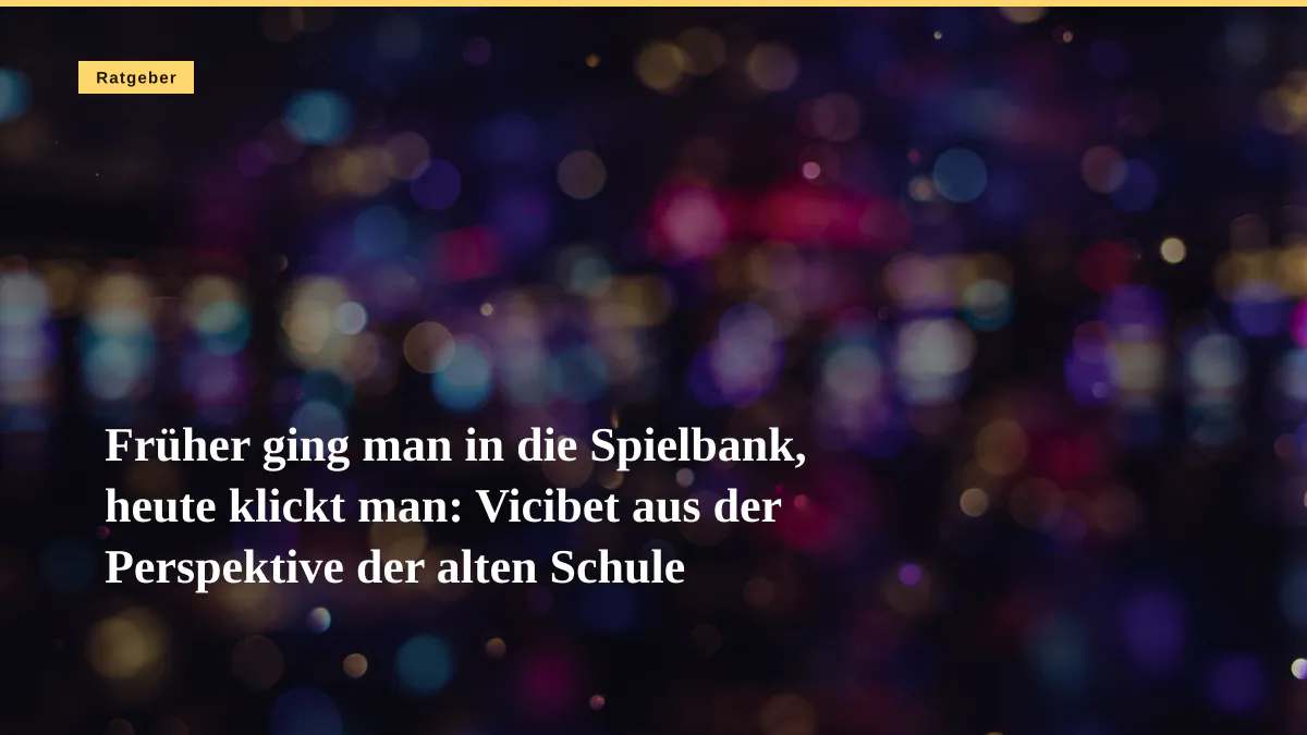 Früher ging man in die Spielbank, heute klickt man: Vicibet aus der Perspektive der alten Schule