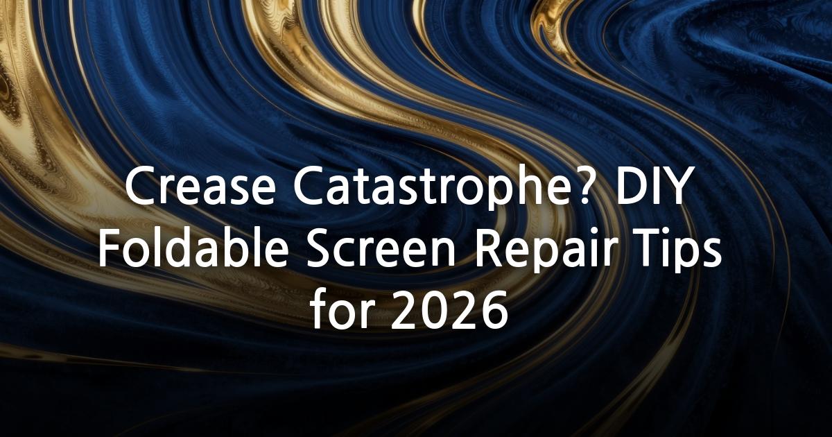 Crease Catastrophe? DIY Foldable Screen Repair Tips for 2026