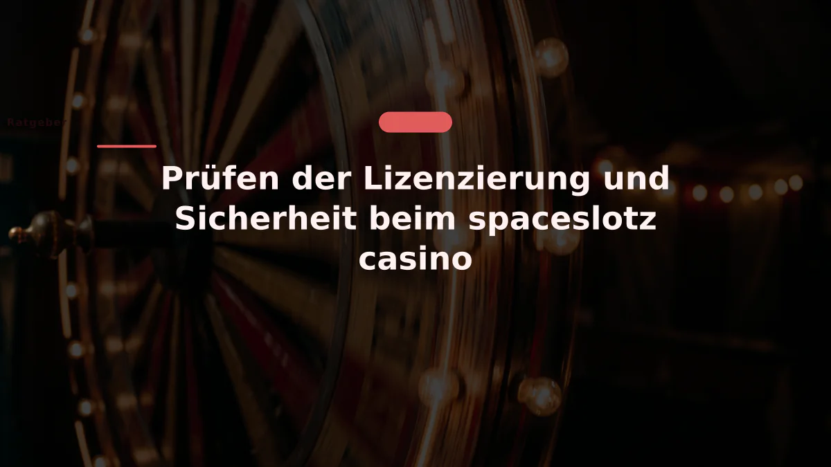 Prüfen der Lizenzierung und Sicherheit beim spaceslotz casino