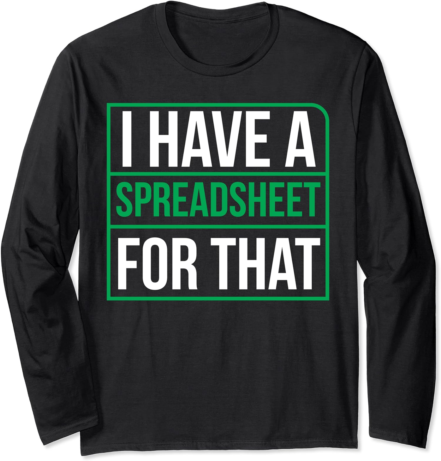 I Have A Spreadsheet For That Table Accountant Long Sleeve Tshirt