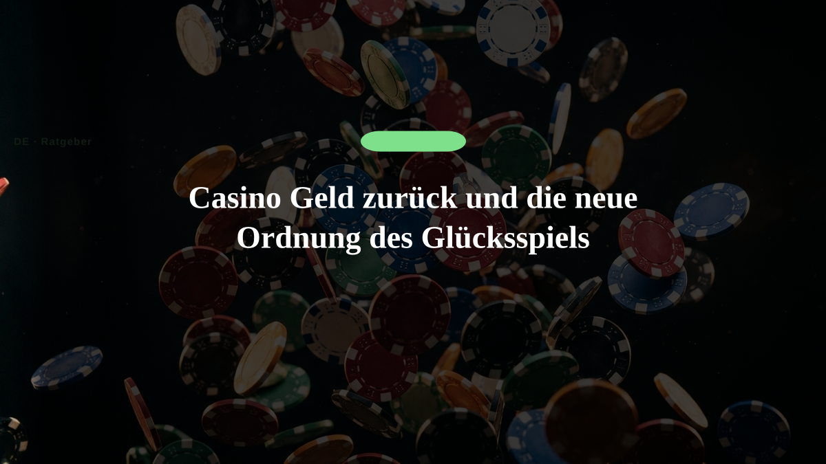 Casino Geld zurück und die neue Ordnung des Glücksspiels