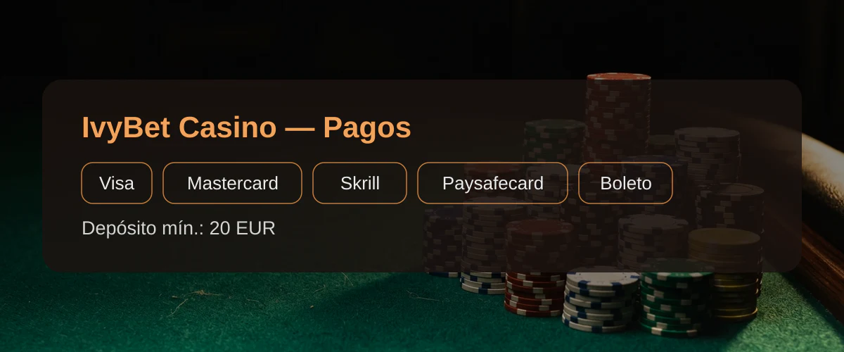 IvyBet Casino — Pagos: Visa, Mastercard, Skrill, Paysafecard, Boleto IvyBet Casino — Pagos: Visa, Mastercard, Skrill, Paysafecard, Boleto