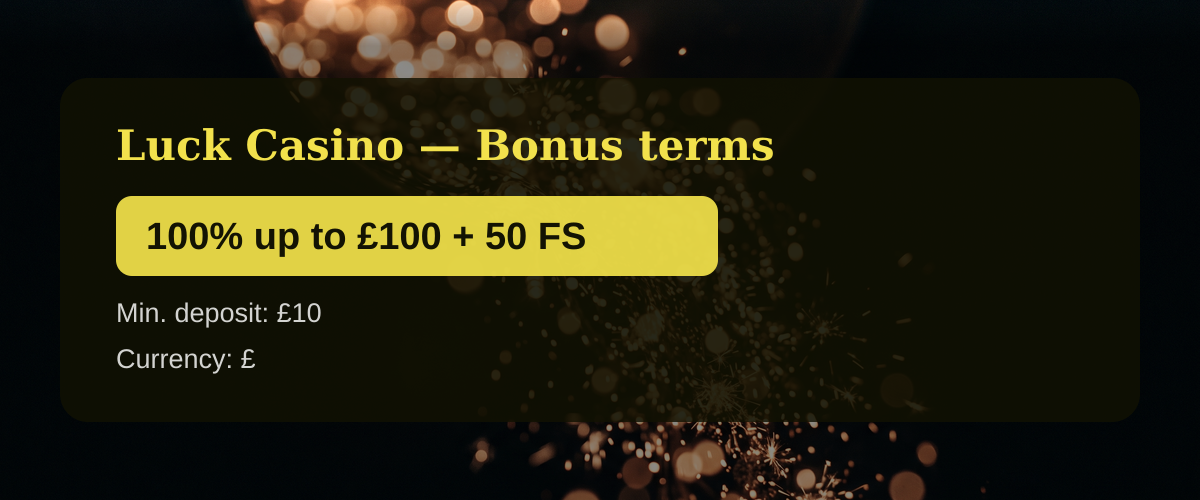 Luck Casino — Bonus terms: 100% up to £100 + 50 FS