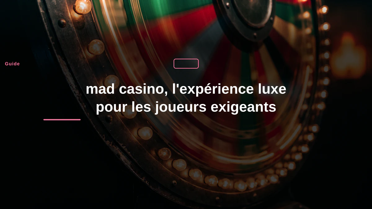 mad casino, l'expérience luxe pour les joueurs exigeants