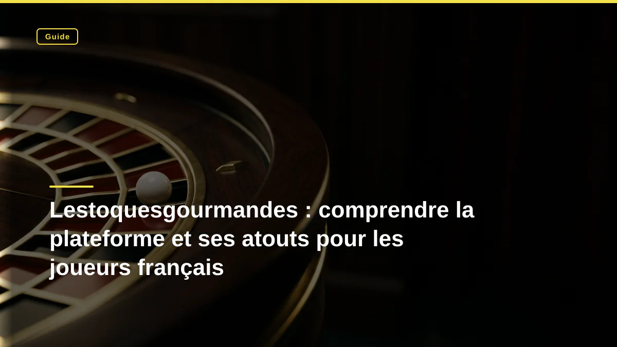 Lestoquesgourmandes : comprendre la plateforme et ses atouts pour les joueurs français