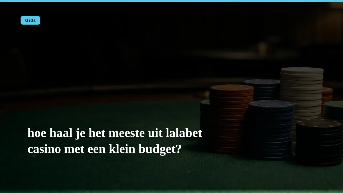 hoe haal je het meeste uit lalabet casino met een klein budget?