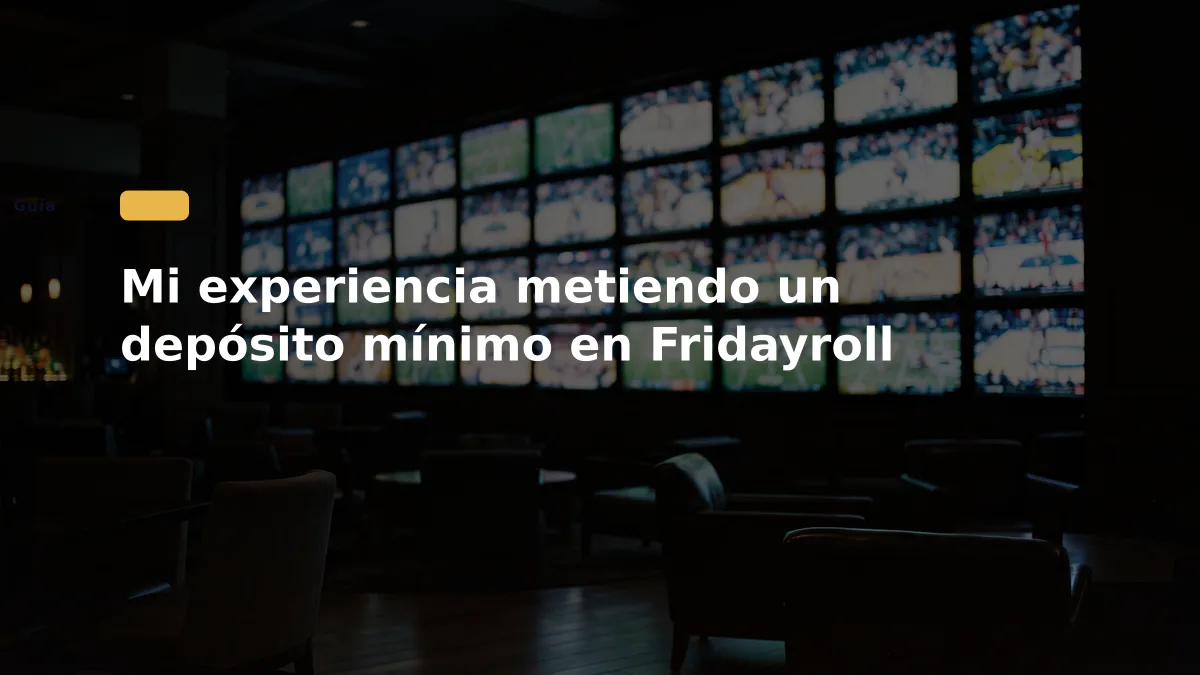 Mi experiencia metiendo un depósito mínimo en Fridayroll