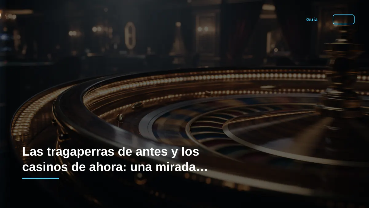 Las tragaperras de antes y los casinos de ahora: una mirada nostálgica