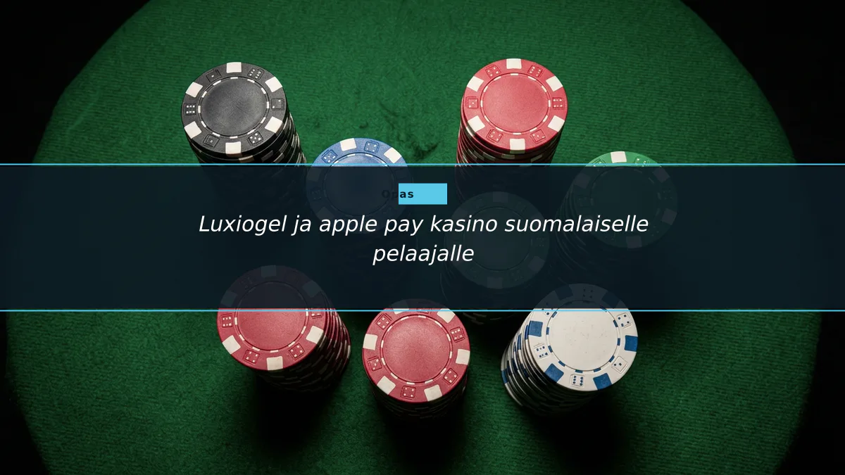 Luxiogel ja apple pay kasino suomalaiselle pelaajalle