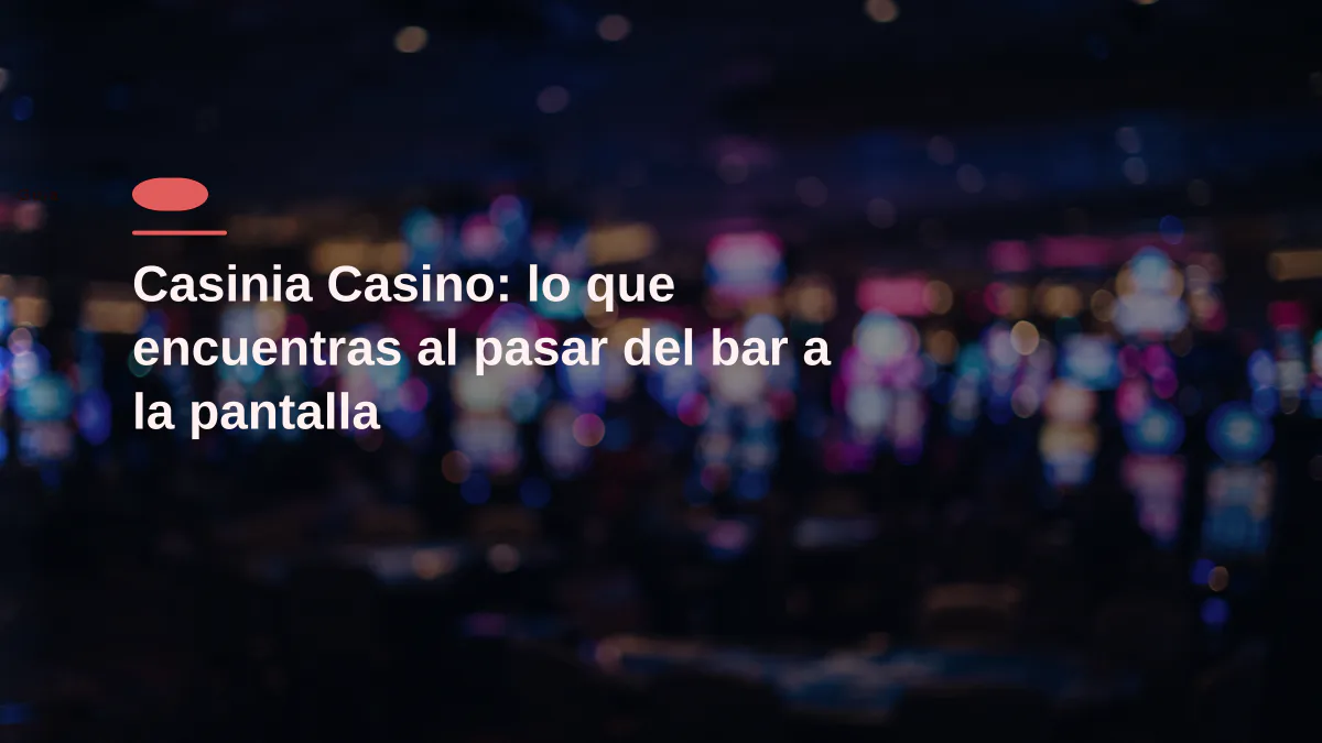 Casinia Casino: lo que encuentras al pasar del bar a la pantalla