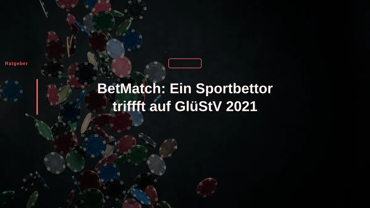 BetMatch: Ein Sportbettor triffft auf GlüStV 2021