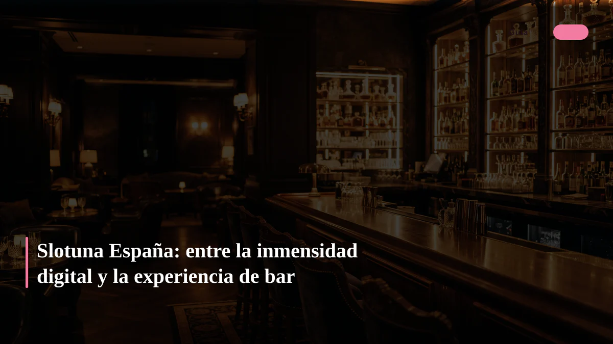 Slotuna España: entre la inmensidad digital y la experiencia de bar