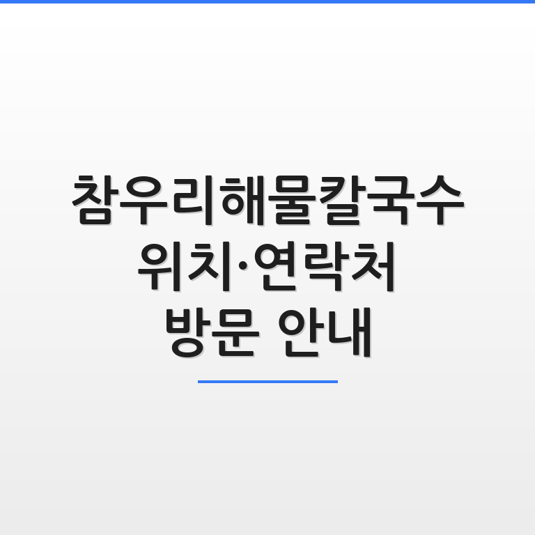 참우리해물칼국수 매장 위치와 연락처, 방문 안내 정보가 깔끔하게 정리된 썸네일 그래픽 모습