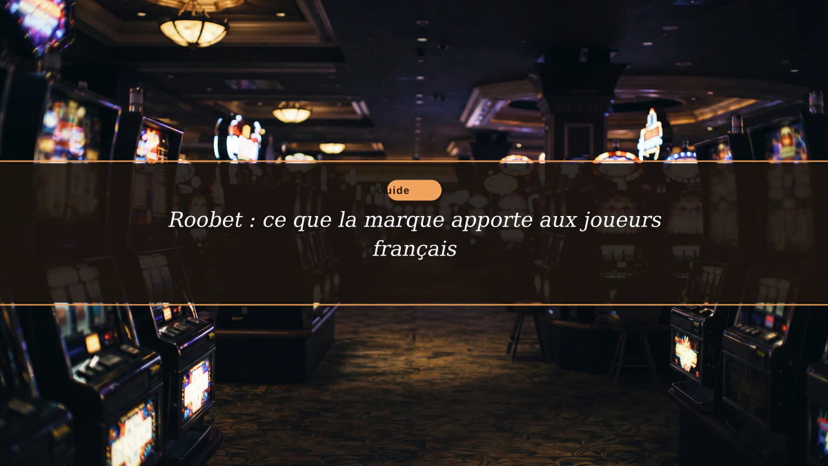 Roobet : ce que la marque apporte aux joueurs français