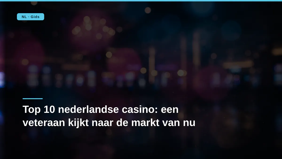 Top 10 nederlandse casino: een veteraan kijkt naar de markt van nu