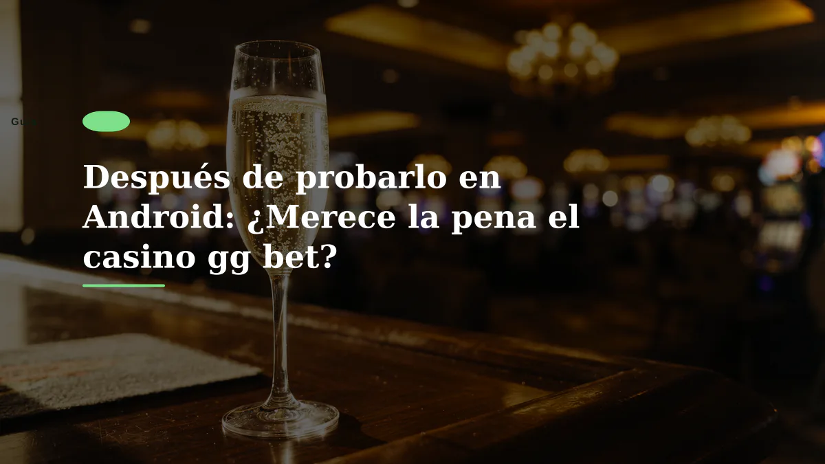 Después de probarlo en Android: ¿Merece la pena el casino gg bet?