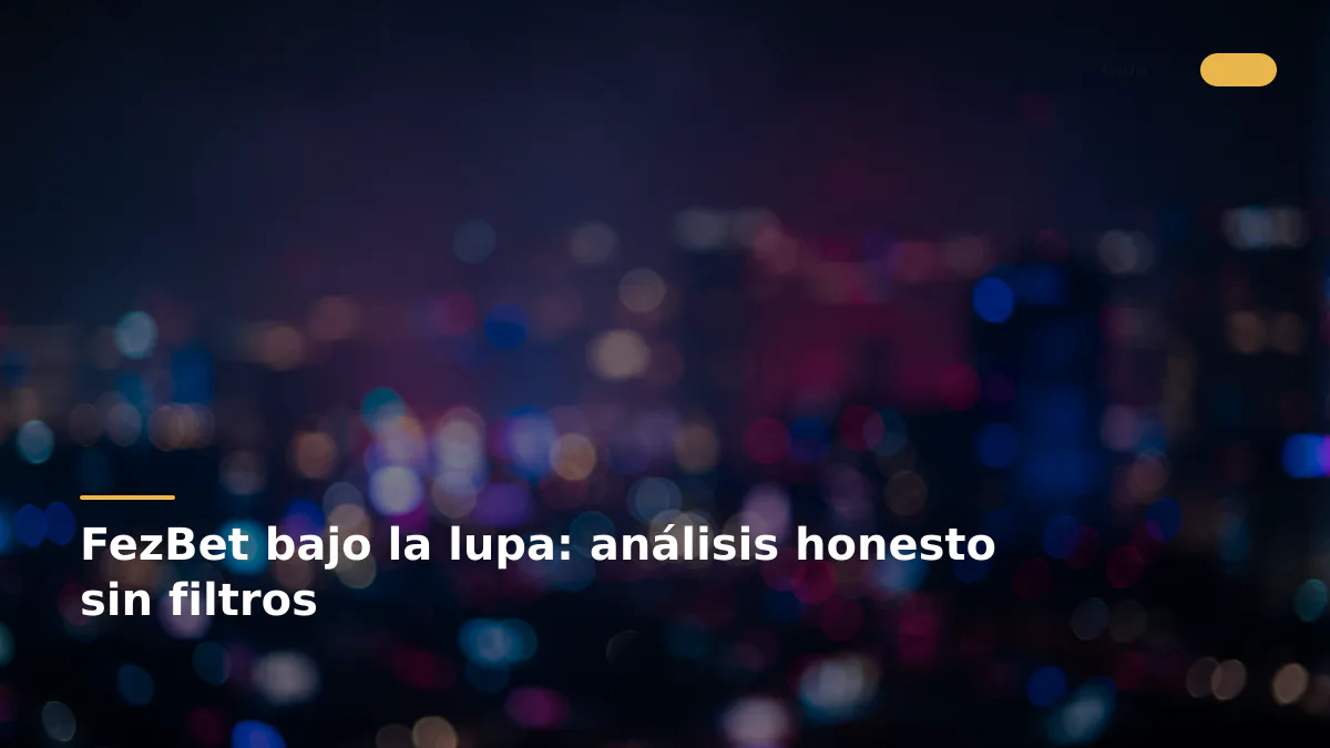 FezBet bajo la lupa: análisis honesto sin filtros