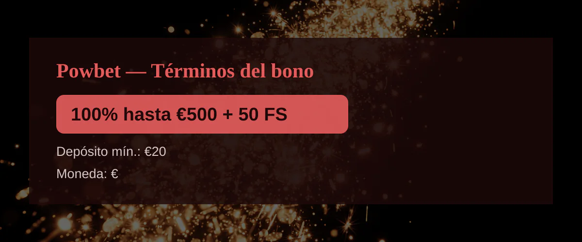 Powbet  Trminos del bono: 100% hasta 500 + 50 FS