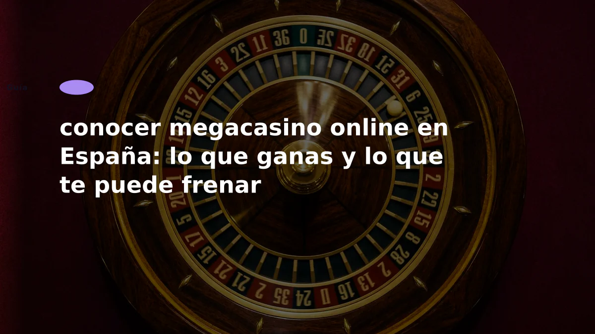 conocer megacasino online en España: lo que ganas y lo que te puede frenar