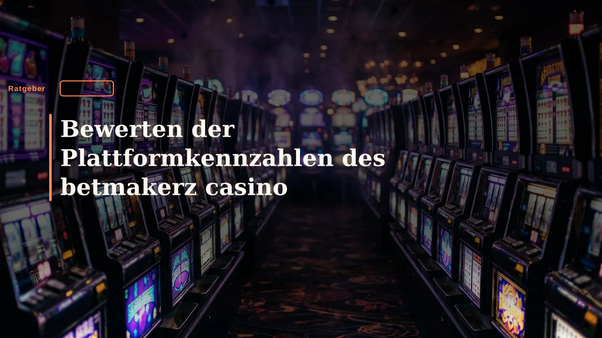 Bewerten der Plattformkennzahlen des betmakerz casino