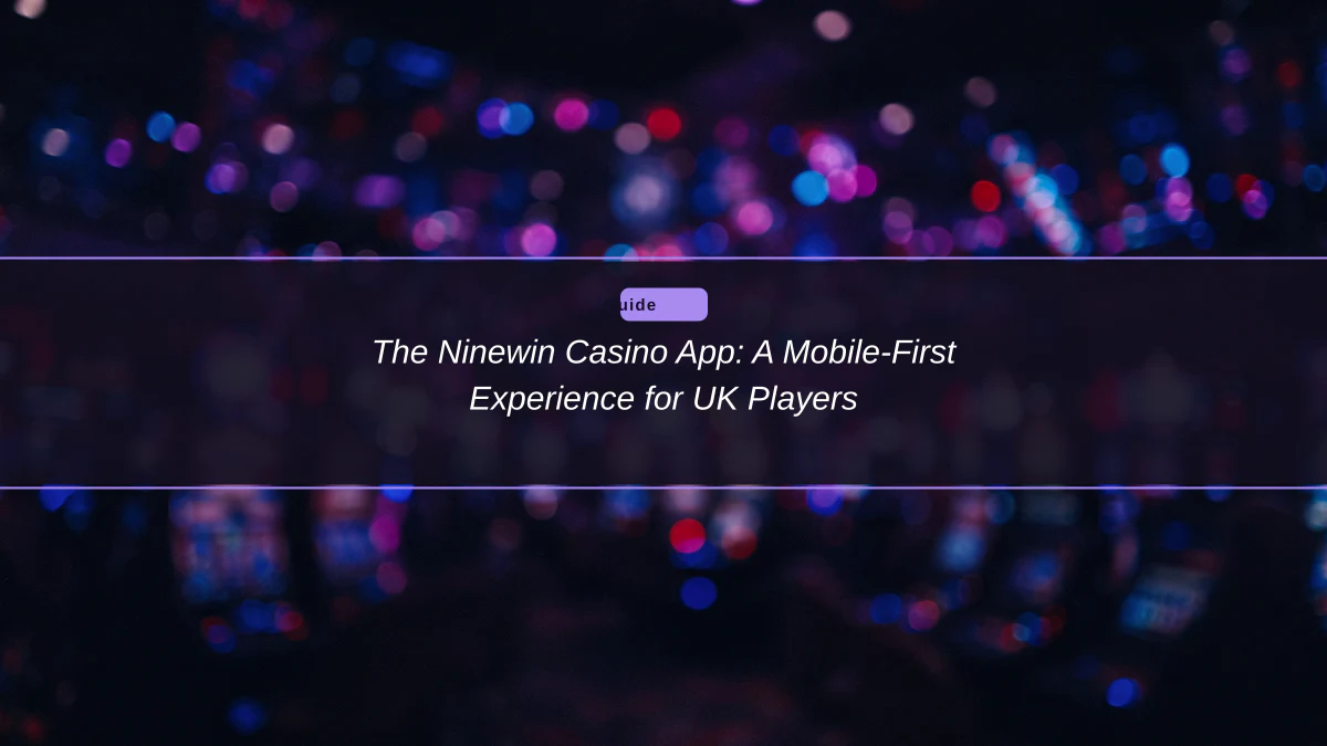 The Ninewin Casino App: A Mobile-First Experience for UK Players