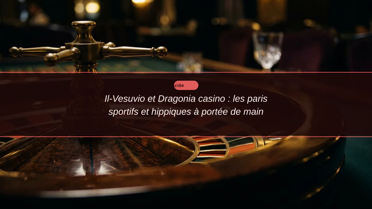 Il-Vesuvio et Dragonia casino : les paris sportifs et hippiques à portée de main