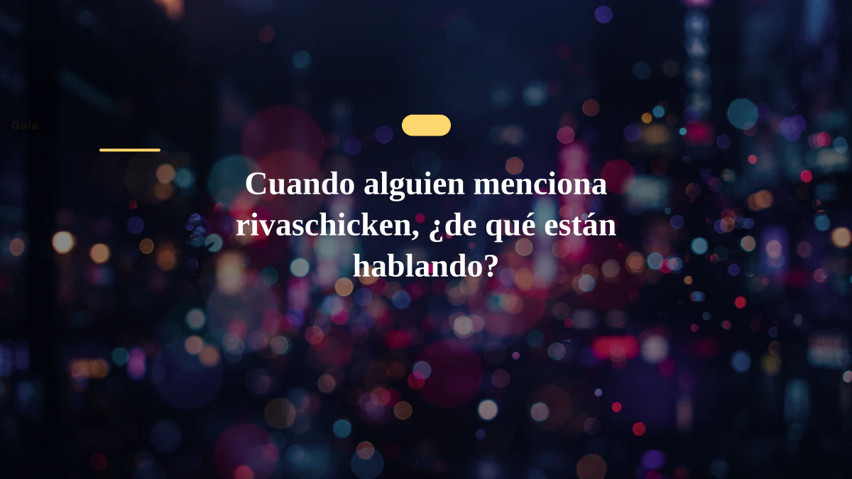 Cuando alguien menciona rivaschicken, ¿de qué están hablando?
