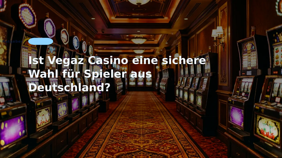 Ist Vegaz Casino eine sichere Wahl für Spieler aus Deutschland?