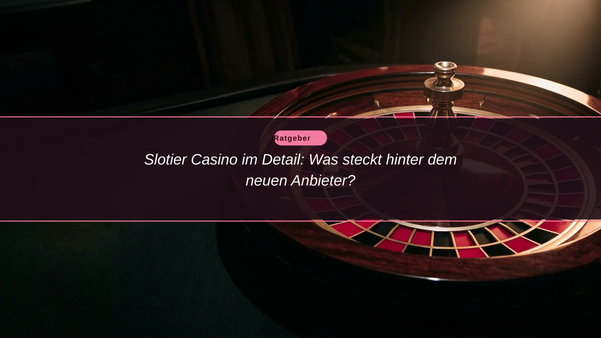 Slotier Casino im Detail: Was steckt hinter dem neuen Anbieter?