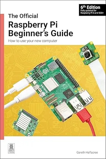 The Official Raspberry Pi Beginner's Guide: How to use your new computer, 6th Edition
