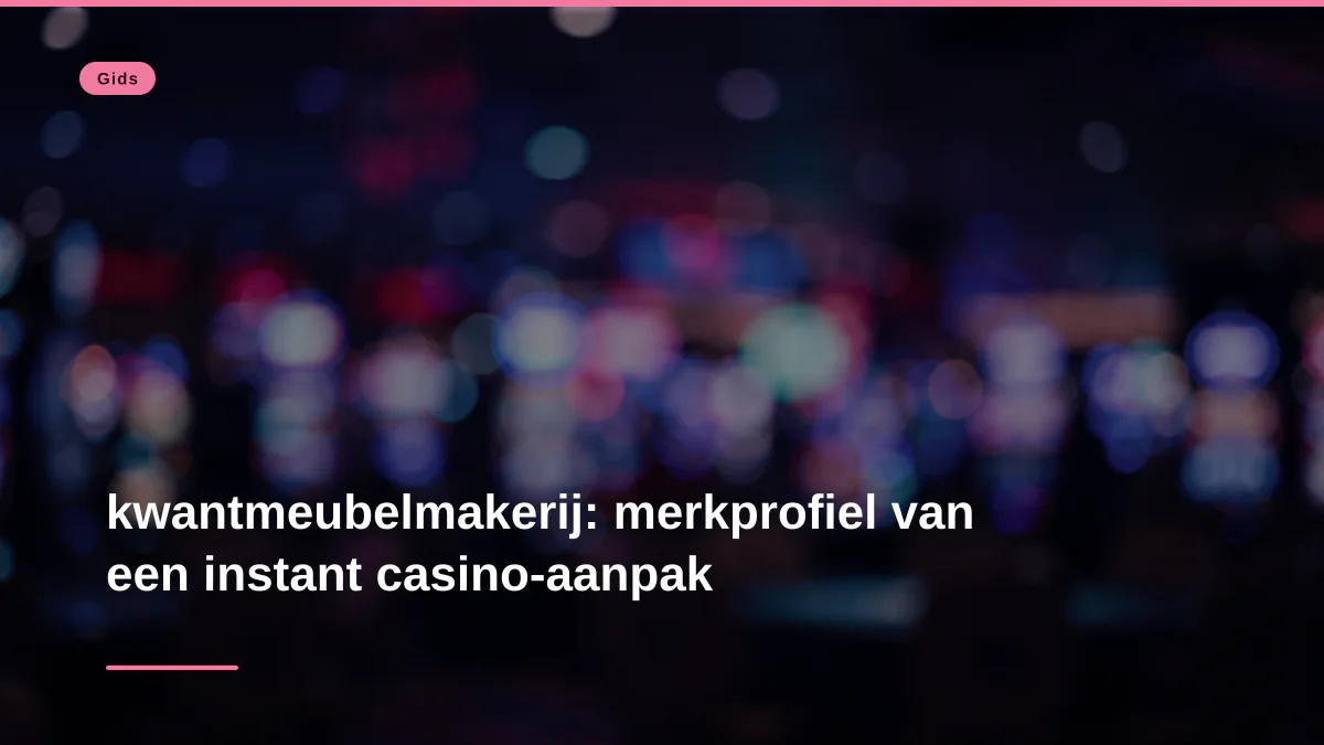 kwantmeubelmakerij: merkprofiel van een instant casino-aanpak