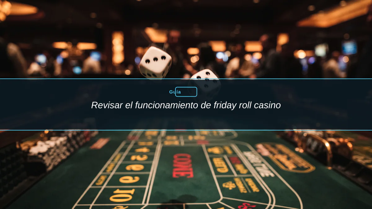 Revisar el funcionamiento de friday roll casino