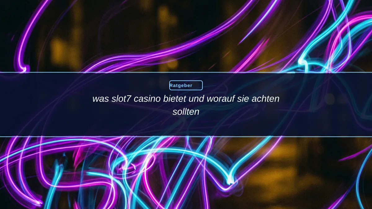 was slot7 casino bietet und worauf sie achten sollten