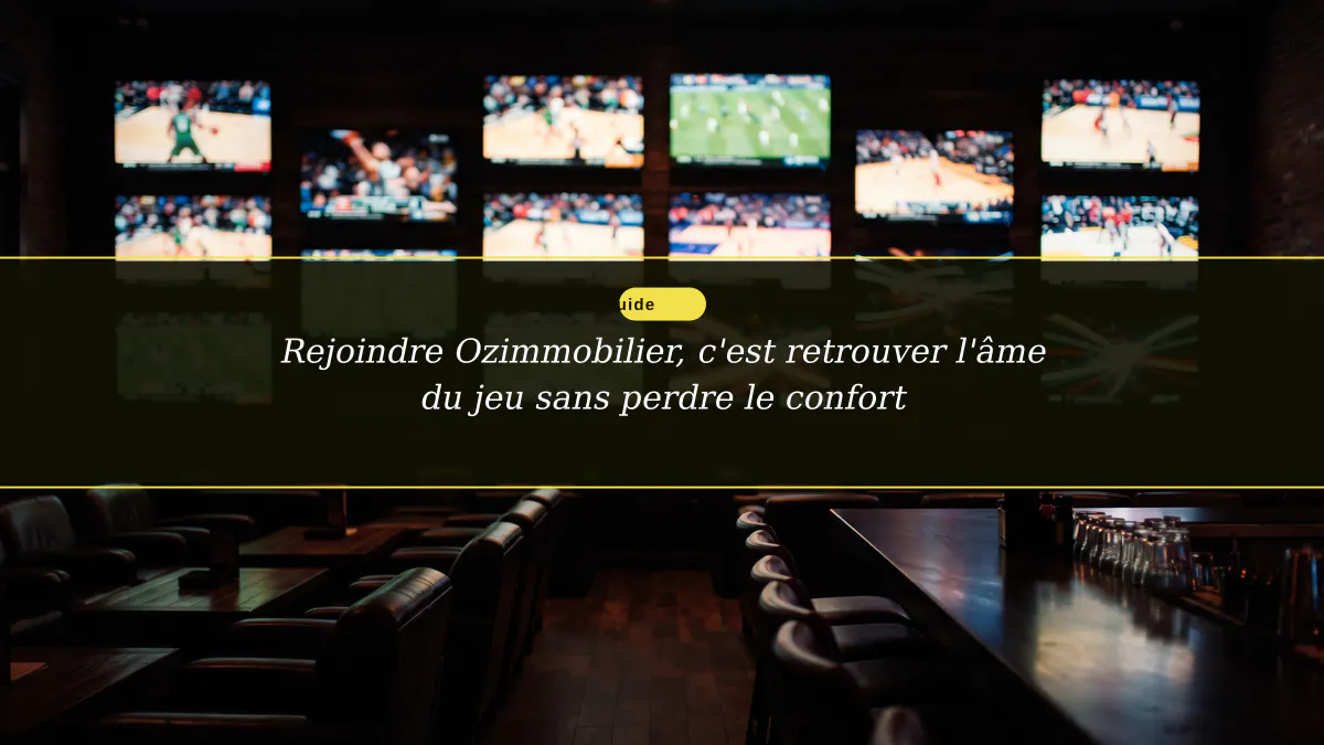 Rejoindre Ozimmobilier, c'est retrouver l'âme du jeu sans perdre le confort