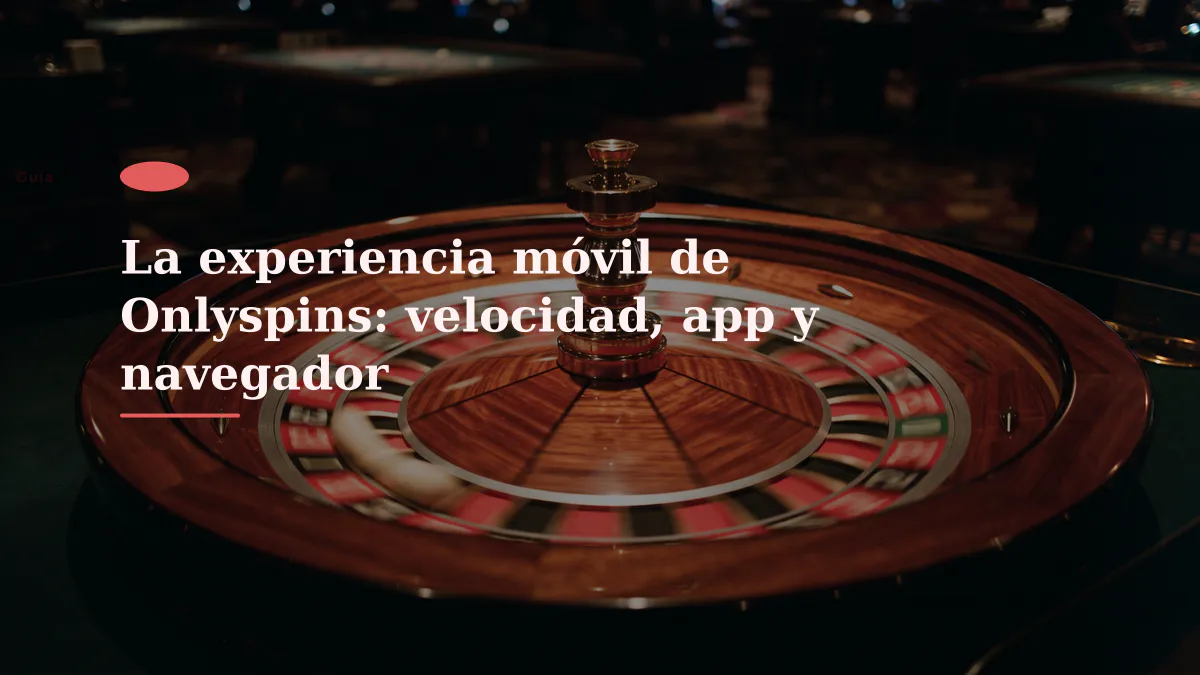 La experiencia móvil de Onlyspins: velocidad, app y navegador