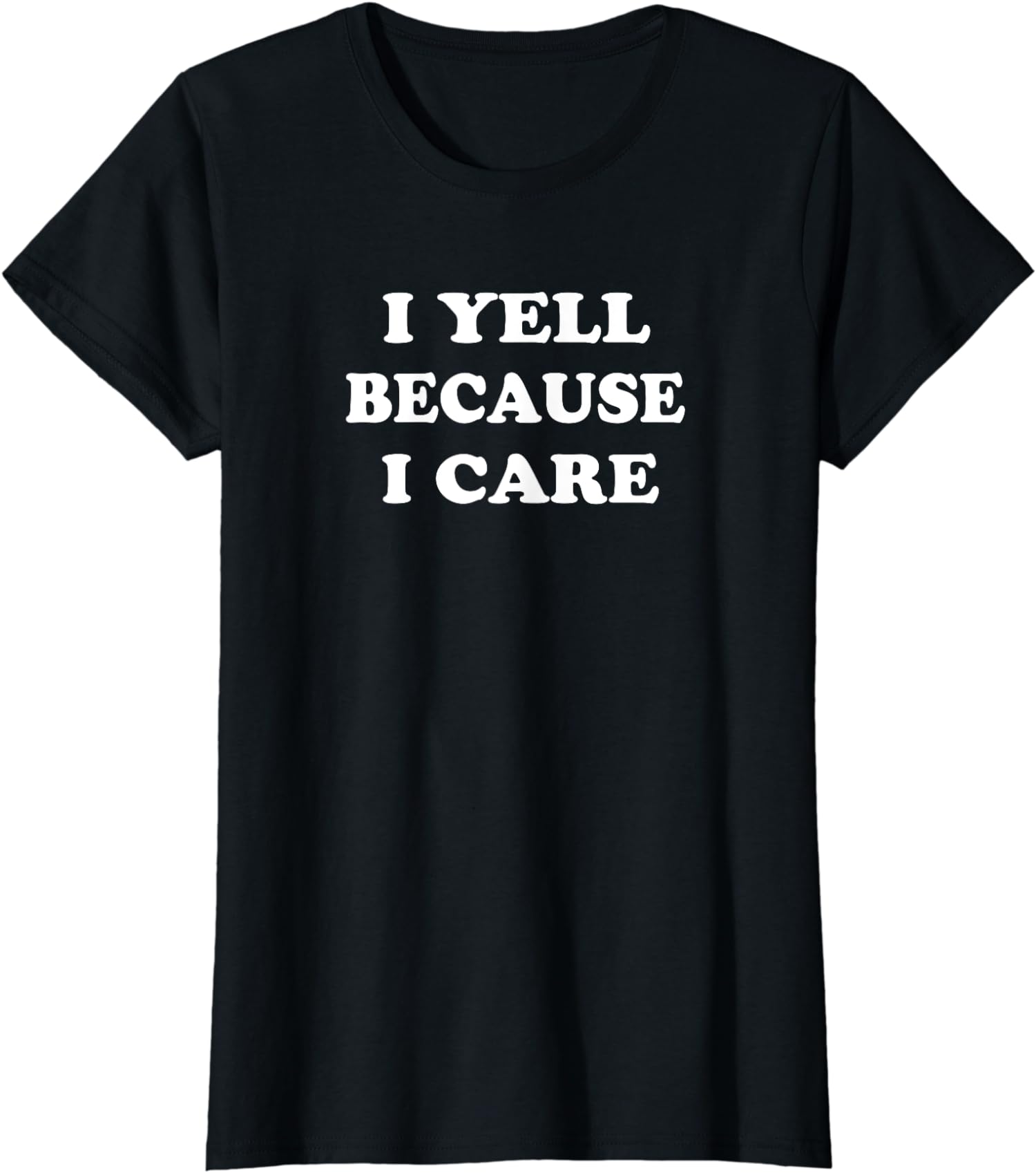 I Yell Because I Care Design Funny Happy Gift Ladies’ Crewneck T-Shirt