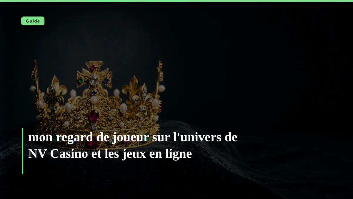 mon regard de joueur sur l'univers de NV Casino et les jeux en ligne